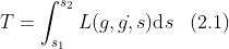 T=\int_{s_1}^{s_2} L(g,g\dot{},s)\textup{d}s\; \; \; (2.1)